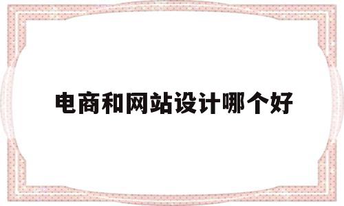 电商和网站设计哪个好(电商设计还是平面设计好),电商和网站设计哪个好(电商设计还是平面设计好),电商和网站设计哪个好,APP,营销,自媒体,第1张