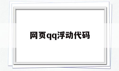 网页qq浮动代码(网页浮动代码怎么用),网页qq浮动代码,html,java,第三方,第1张 网页qq浮动代码(网页浮动代码怎么用),网页qq浮动代码(网页浮动代码怎么用),网页qq浮动代码,html,java,第三方,第1张