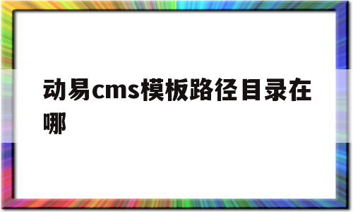 动易cms模板路径目录在哪的简单介绍,动易cms模板路径目录在哪,百度,源码,模板,第1张 动易cms模板路径目录在哪的简单介绍,动易cms模板路径目录在哪的简单介绍,动易cms模板路径目录在哪,百度,源码,模板,第1张