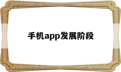 手机app发展阶段(手机app发展阶段有哪些),手机app发展阶段,APP,模板,安卓,第1张 手机app发展阶段(手机app发展阶段有哪些),手机app发展阶段(手机app发展阶段有哪些),手机app发展阶段,APP,模板,安卓,第1张