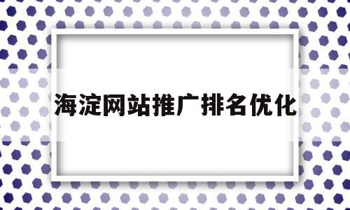 包含海淀网站推广排名优化的词条,包含海淀网站推广排名优化的词条,海淀网站推广排名优化,文章,百度,排名,第1张