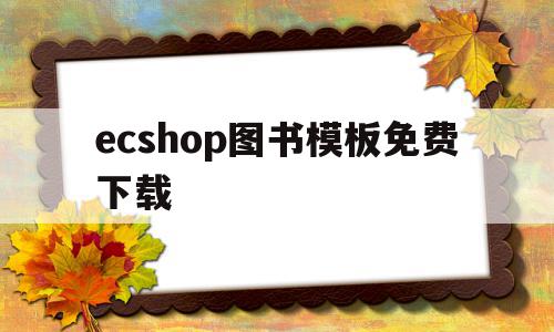 ecshop图书模板免费下载的简单介绍,ecshop图书模板免费下载,文章,源码,APP,第1张 ecshop图书模板免费下载的简单介绍,ecshop图书模板免费下载的简单介绍,ecshop图书模板免费下载,文章,源码,APP,第1张