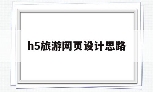 h5旅游网页设计思路(基于html的旅游网站设计),h5旅游网页设计思路,视频,账号,模板,第1张 h5旅游网页设计思路(基于html的旅游网站设计),h5旅游网页设计思路(基于html的旅游网站设计),h5旅游网页设计思路,视频,账号,模板,第1张