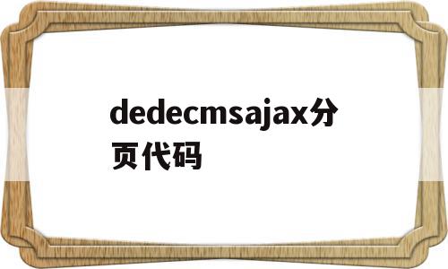 dedecmsajax分页代码的简单介绍,dedecmsajax分页代码的简单介绍,dedecmsajax分页代码,信息,文章,模板,第1张