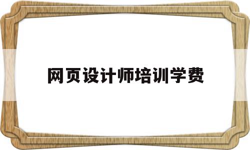 网页设计师培训学费(网页设计师培训学费贵吗),网页设计师培训学费,app,小程序,高级,第1张 网页设计师培训学费(网页设计师培训学费贵吗),网页设计师培训学费(网页设计师培训学费贵吗),网页设计师培训学费,app,小程序,高级,第1张