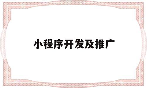 小程序开发及推广(小程序开发推广广告语),小程序开发及推广(小程序开发推广广告语),小程序开发及推广,信息,文章,账号,第1张