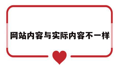 网站内容与实际内容不一样(网站内容与实际内容不一样的原因),网站内容与实际内容不一样,信息,百度,账号,第1张 网站内容与实际内容不一样(网站内容与实际内容不一样的原因),网站内容与实际内容不一样(网站内容与实际内容不一样的原因),网站内容与实际内容不一样,信息,百度,账号,第1张