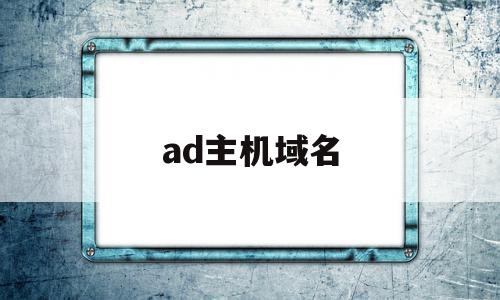 ad主机域名(ad域名服务器),ad主机域名(ad域名服务器),ad主机域名,信息,怎么回事,g域名,第1张