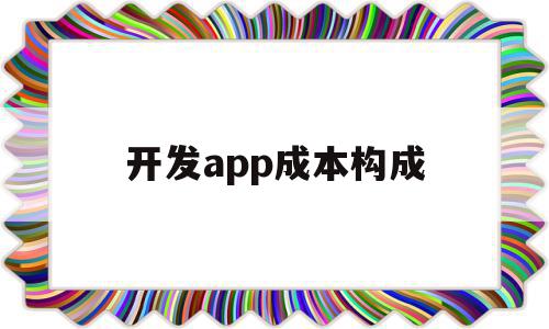 开发app成本构成(开发app成本构成表),开发app成本构成(开发app成本构成表),开发app成本构成,文章,APP,模板,第1张