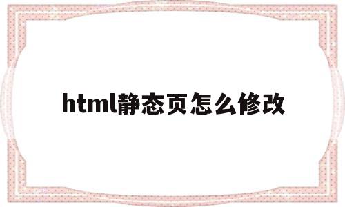 html静态页怎么修改(html静态页面出现中文乱码怎么解决),html静态页怎么修改,文章,百度,账号,第1张 html静态页怎么修改(html静态页面出现中文乱码怎么解决),html静态页怎么修改(html静态页面出现中文乱码怎么解决),html静态页怎么修改,文章,百度,账号,第1张