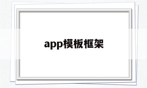 app模板框架(app框架结构图),app模板框架(app框架结构图),app模板框架,信息,模板,科技,第1张