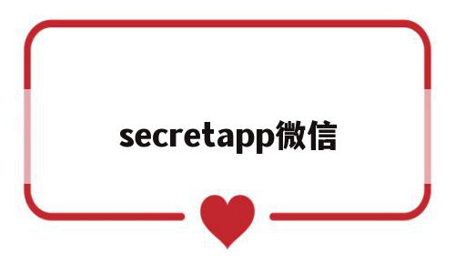 secretapp微信(微信app secret),secretapp微信(微信app secret),secretapp微信,信息,文章,视频,第1张