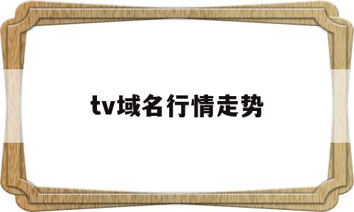 tv域名行情走势(域名交易价格排行榜),tv域名行情走势(域名交易价格排行榜),tv域名行情走势,信息,视频,浏览器,第1张