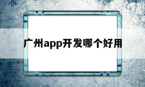 广州app开发哪个好用(广州有哪些好的软件开发公司),广州app开发哪个好用,信息,APP,科技,第1张 广州app开发哪个好用(广州有哪些好的软件开发公司),广州app开发哪个好用(广州有哪些好的软件开发公司),广州app开发哪个好用,信息,APP,科技,第1张