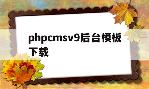 phpcmsv9后台模板下载(phpcms网站模板),phpcmsv9后台模板下载(phpcms网站模板),phpcmsv9后台模板下载,模板下载,模板,网站模板,第1张