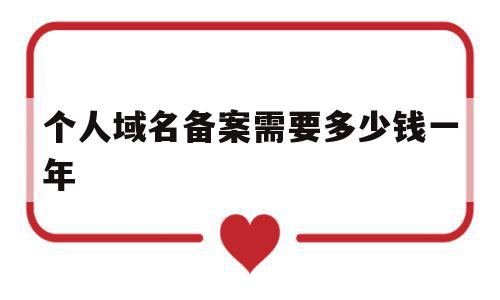 个人域名备案需要多少钱一年(个人域名备案需要多少钱一年呢),个人域名备案需要多少钱一年(个人域名备案需要多少钱一年呢),个人域名备案需要多少钱一年,信息,百度,模板,第1张
