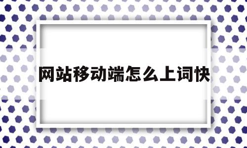 网站移动端怎么上词快(网站seo是怎么上词的),网站移动端怎么上词快,文章,视频,百度,第1张 网站移动端怎么上词快(网站seo是怎么上词的),网站移动端怎么上词快(网站seo是怎么上词的),网站移动端怎么上词快,文章,视频,百度,第1张