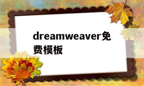 dreamweaver免费模板(dreamweaver下载 免费中文版),dreamweaver免费模板(dreamweaver下载 免费中文版),dreamweaver免费模板,信息,百度,模板,第1张