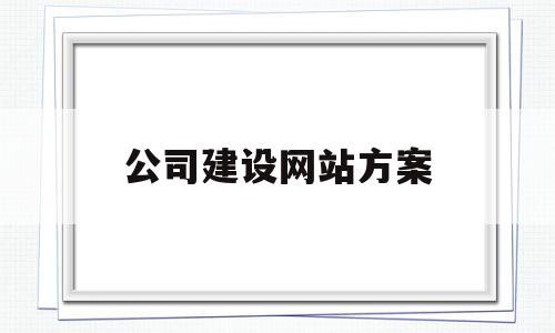 公司建设网站方案(公司网站建设策划书),公司建设网站方案,信息,源码,模板,第1张 公司建设网站方案(公司网站建设策划书),公司建设网站方案(公司网站建设策划书),公司建设网站方案,信息,源码,模板,第1张
