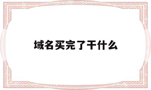 域名买完了干什么(域名买完后如何使用),域名买完了干什么,信息,赚钱,投资,第1张 域名买完了干什么(域名买完后如何使用),域名买完了干什么(域名买完后如何使用),域名买完了干什么,信息,赚钱,投资,第1张