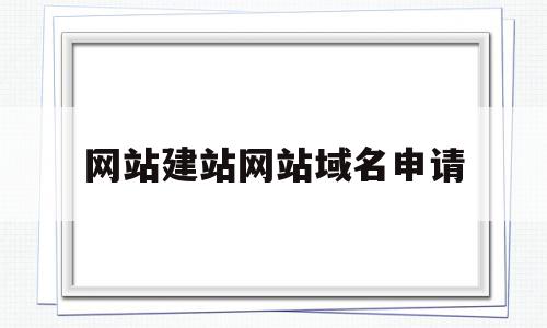 网站建站网站域名申请(网站建站网站域名申请怎么写),网站建站网站域名申请(网站建站网站域名申请怎么写),网站建站网站域名申请,信息,文章,视频,第1张