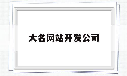 大名网站开发公司(大名网站开发公司电话),大名网站开发公司(大名网站开发公司电话),大名网站开发公司,信息,百度,模板,第1张