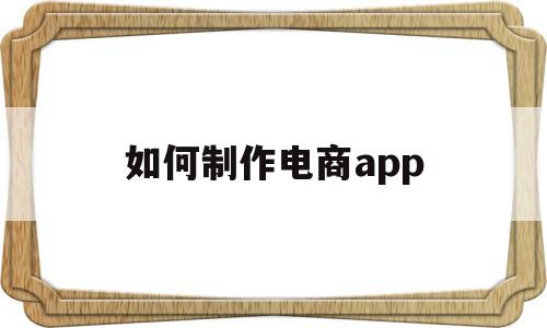 如何制作电商app(如何制作电商运营架构),如何制作电商app(如何制作电商运营架构),如何制作电商app,APP,app,商城,第1张