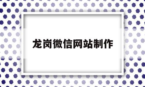 龙岗微信网站制作(龙岗微信网站制作公司),龙岗微信网站制作(龙岗微信网站制作公司),龙岗微信网站制作,信息,文章,视频,第1张