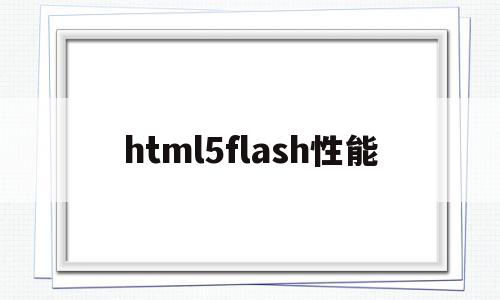 html5flash性能(flash被html5替代),html5flash性能(flash被html5替代),html5flash性能,视频,微信,浏览器,第1张