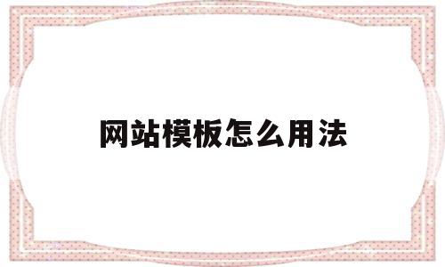 网站模板怎么用法(网站模板有什么作用),网站模板怎么用法,账号,模板,营销,第1张 网站模板怎么用法(网站模板有什么作用),网站模板怎么用法(网站模板有什么作用),网站模板怎么用法,账号,模板,营销,第1张