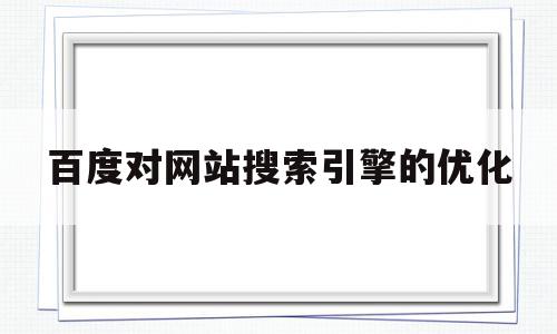 百度对网站搜索引擎的优化(百度对网站搜索引擎的优化策略),百度对网站搜索引擎的优化,信息,百度,营销,第1张 百度对网站搜索引擎的优化(百度对网站搜索引擎的优化策略),百度对网站搜索引擎的优化(百度对网站搜索引擎的优化策略),百度对网站搜索引擎的优化,信息,百度,营销,第1张