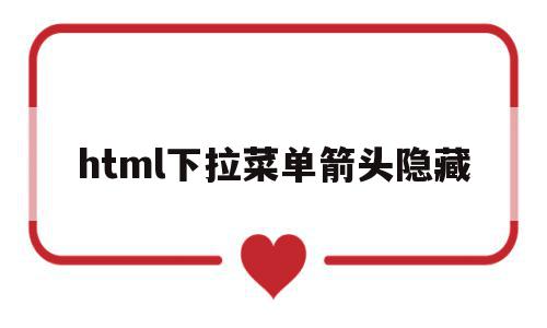 html下拉菜单箭头隐藏(html下拉菜单的控件标记为),html下拉菜单箭头隐藏,信息,视频,html,第1张 html下拉菜单箭头隐藏(html下拉菜单的控件标记为),html下拉菜单箭头隐藏(html下拉菜单的控件标记为),html下拉菜单箭头隐藏,信息,视频,html,第1张