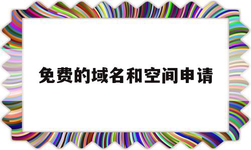 免费的域名和空间申请(申请免费空间和域名的资料),免费的域名和空间申请,信息,文章,浏览器,第1张 免费的域名和空间申请(申请免费空间和域名的资料),免费的域名和空间申请(申请免费空间和域名的资料),免费的域名和空间申请,信息,文章,浏览器,第1张