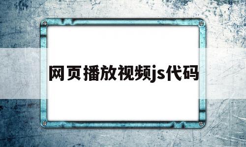 网页播放视频js代码(网页播放视频js代码怎么写),网页播放视频js代码,视频,百度,浏览器,第1张 网页播放视频js代码(网页播放视频js代码怎么写),网页播放视频js代码(网页播放视频js代码怎么写),网页播放视频js代码,视频,百度,浏览器,第1张