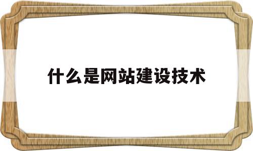 什么是网站建设技术(网站建设主要包括什么),什么是网站建设技术,模板,营销,科技,第1张 什么是网站建设技术(网站建设主要包括什么),什么是网站建设技术(网站建设主要包括什么),什么是网站建设技术,模板,营销,科技,第1张