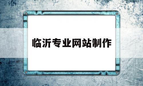 临沂专业网站制作(临沂网站制作方案定制),临沂专业网站制作,信息,APP,模板,第1张 临沂专业网站制作(临沂网站制作方案定制),临沂专业网站制作(临沂网站制作方案定制),临沂专业网站制作,信息,APP,模板,第1张