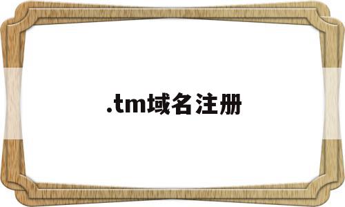 .tm域名注册(总结域名注册步骤),.tm域名注册,百度,APP,免费,第1张 .tm域名注册(总结域名注册步骤),.tm域名注册(总结域名注册步骤),.tm域名注册,百度,APP,免费,第1张