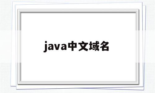 java中文域名(javalib新域名),java中文域名,信息,文章,百度,第1张 java中文域名(javalib新域名),java中文域名(javalib新域名),java中文域名,信息,文章,百度,第1张
