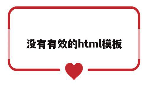 没有有效的html模板(没有有效的html模板怎么弄),没有有效的html模板,文章,模板,html,第1张 没有有效的html模板(没有有效的html模板怎么弄),没有有效的html模板(没有有效的html模板怎么弄),没有有效的html模板,文章,模板,html,第1张