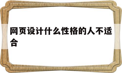 网页设计什么性格的人不适合(网页设计什么性格的人不适合学)