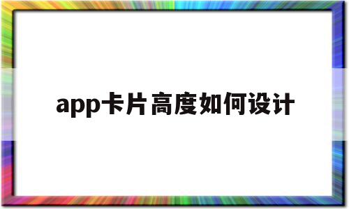 app卡片高度如何设计(app卡片高度如何设计的),app卡片高度如何设计,信息,源码,微信,第1张 app卡片高度如何设计(app卡片高度如何设计的),app卡片高度如何设计(app卡片高度如何设计的),app卡片高度如何设计,信息,源码,微信,第1张