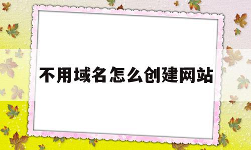 不用域名怎么创建网站(建站不用域名直接用ip可以吗),不用域名怎么创建网站(建站不用域名直接用ip可以吗),不用域名怎么创建网站,信息,视频,百度,第1张