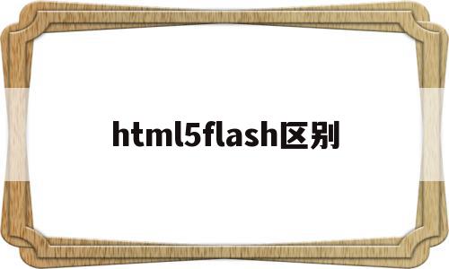 html5flash区别(html5和flash哪个更流畅),html5flash区别(html5和flash哪个更流畅),html5flash区别,视频,浏览器,html,第1张