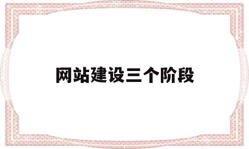 网站建设三个阶段(网站建设过程有哪几个阶段?),网站建设三个阶段,html,管理系统,电子商务,第1张 网站建设三个阶段(网站建设过程有哪几个阶段?),网站建设三个阶段(网站建设过程有哪几个阶段?),网站建设三个阶段,html,管理系统,电子商务,第1张