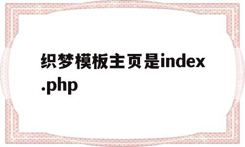 关于织梦模板主页是index.php的信息,织梦模板主页是index.php,信息,模板,浏览器,第1张 关于织梦模板主页是index.php的信息,关于织梦模板主页是index.php的信息,织梦模板主页是index.php,信息,模板,浏览器,第1张