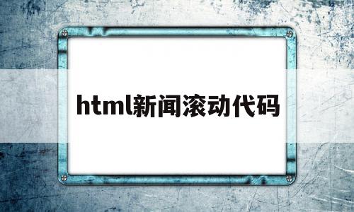 html新闻滚动代码(html制作新闻页面最简单的),html新闻滚动代码,百度,浏览器,html,第1张 html新闻滚动代码(html制作新闻页面最简单的),html新闻滚动代码(html制作新闻页面最简单的),html新闻滚动代码,百度,浏览器,html,第1张