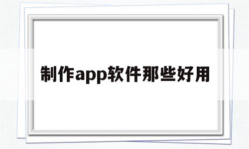 制作app软件那些好用(制作app的软件叫什么名字),制作app软件那些好用(制作app的软件叫什么名字),制作app软件那些好用,视频,APP,模板,第1张