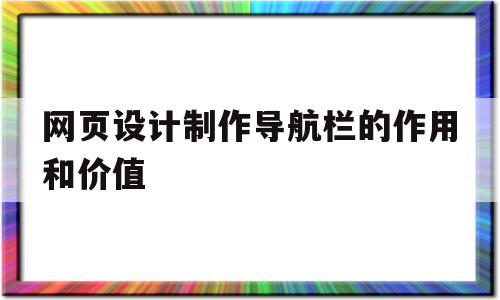 网页设计制作导航栏的作用和价值(网页设计制作导航栏的作用和价值是什么),网页设计制作导航栏的作用和价值(网页设计制作导航栏的作用和价值是什么),网页设计制作导航栏的作用和价值,排名,导航,网站建设,第1张