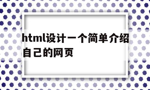 html设计一个简单介绍自己的网页(html设计一个简单介绍自己的网页代码),html设计一个简单介绍自己的网页,信息,源码,浏览器,第1张 html设计一个简单介绍自己的网页(html设计一个简单介绍自己的网页代码),html设计一个简单介绍自己的网页(html设计一个简单介绍自己的网页代码),html设计一个简单介绍自己的网页,信息,源码,浏览器,第1张
