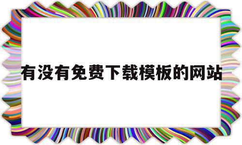有没有免费下载模板的网站(有没有免费下载模板的网站软件),有没有免费下载模板的网站,信息,视频,百度,第1张 有没有免费下载模板的网站(有没有免费下载模板的网站软件),有没有免费下载模板的网站(有没有免费下载模板的网站软件),有没有免费下载模板的网站,信息,视频,百度,第1张